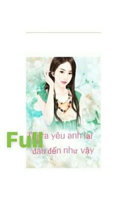 thì ra yêu anh lại đau đến như vậy [ full hết )