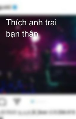 Thích anh trai bạn thân