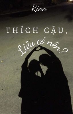 Thích cậu, liệu có nên?