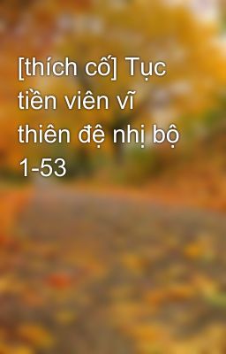 [thích cố] Tục tiền viên vĩ thiên đệ nhị bộ 1-53