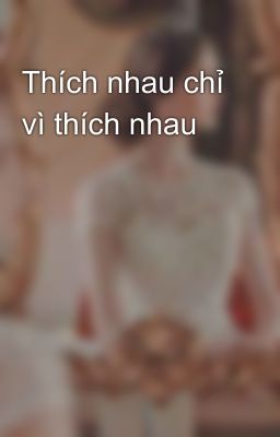 Thích nhau chỉ vì thích nhau