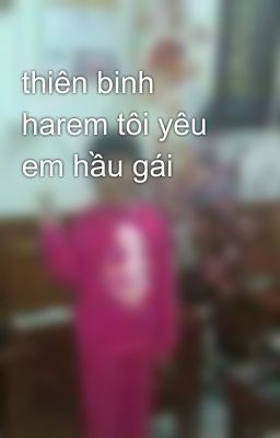 thiên binh harem tôi yêu em hầu gái 