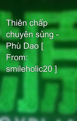 Thiên chấp chuyên sủng - Phù Dao [ From: smileholic20 ]