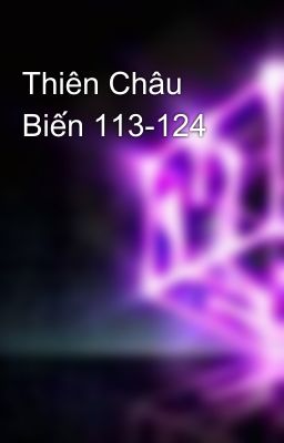 Thiên Châu Biến 113-124