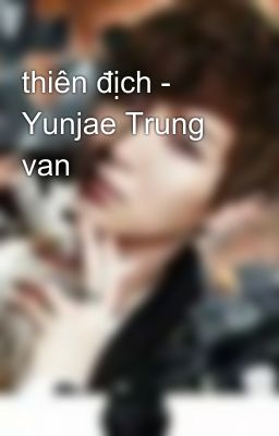 thiên địch - Yunjae Trung van