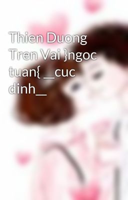 Thien Duong Tren Vai }ngoc tuan{ __cuc dinh__