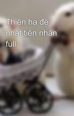 Thiên hạ đệ nhất tiện nhân full