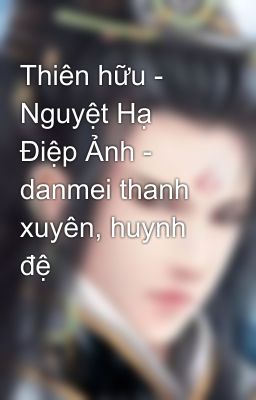 Thiên hữu - Nguyệt Hạ Điệp Ảnh - danmei thanh xuyên, huynh đệ