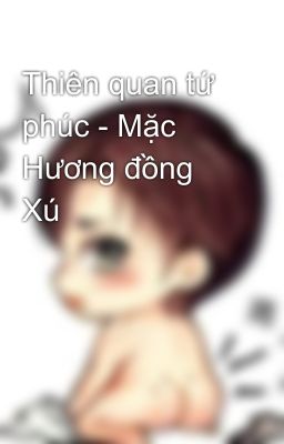 Thiên quan tứ phúc - Mặc Hương đồng Xú