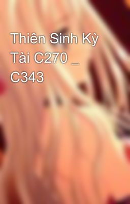 Thiên Sinh Kỳ Tài C270 _ C343