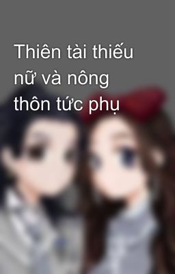 Thiên tài thiếu nữ và nông thôn tức phụ