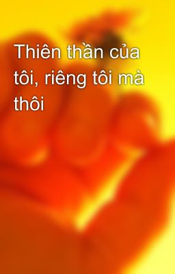 Thiên thần của tôi, riêng tôi mà thôi