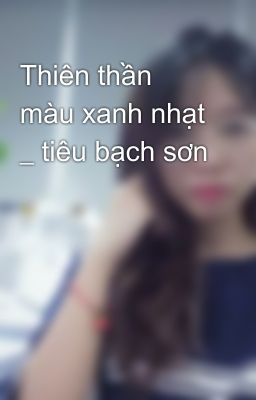 Thiên thần màu xanh nhạt _ tiêu bạch sơn