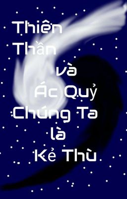 Thiên thần và ác quỷ , chúng ta là kẻ thù !