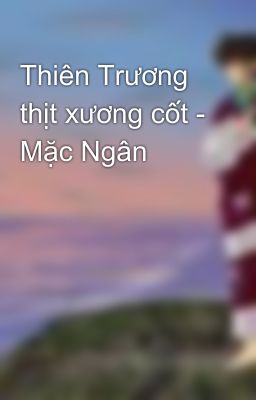 Thiên Trương thịt xương cốt - Mặc Ngân