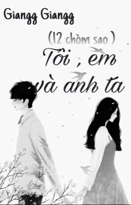 ( Thiên Yết - Bảo Bình - Song Tử ) Tôi , em và anh ta 