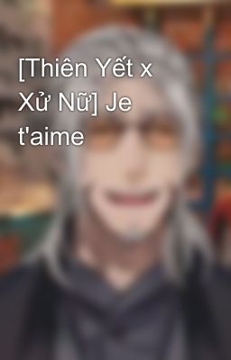 [Thiên Yết x Xử Nữ] Je t'aime