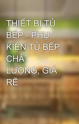 THIẾT BỊ TỦ BẾP - PHỤ KIỆN TỦ BẾP CHẤT LƯỢNG, GIÁ RẼ