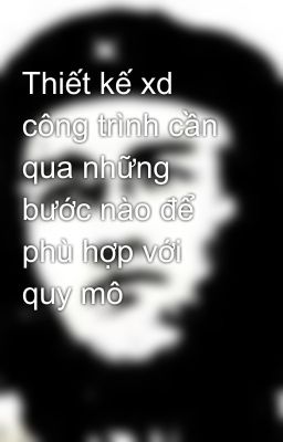 Thiết kế xd công trình cần qua những bước nào để phù hợp với quy mô