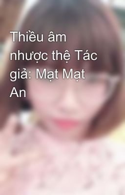 Thiều âm nhược thệ Tác giả: Mạt Mạt An