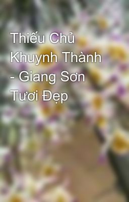 Thiếu Chủ Khuynh Thành - Giang Sơn Tươi Đẹp