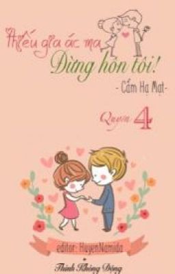 Thiếu gia ác ma đừng hôn tôi ( Quyển 4 )