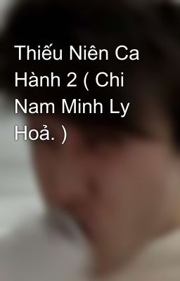 Thiếu Niên Ca Hành 2 ( Chi Nam Minh Ly Hoả. )