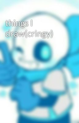 things I draw(cringy)