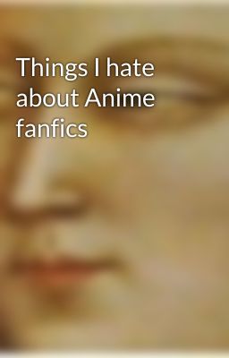 Things I hate about Anime fanfics