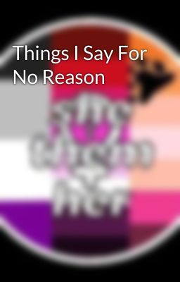 Things I Say For No Reason