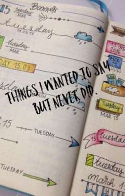 Things I wanted to say but never did [On Going]