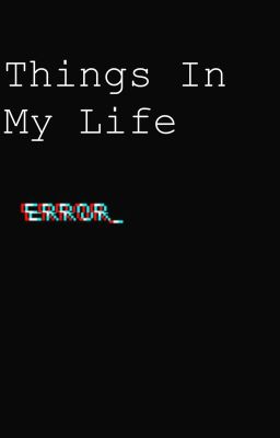 Things in my life