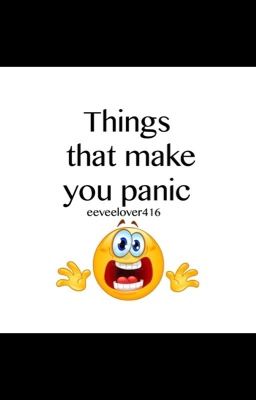 Things that make you panic.