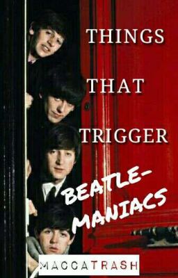 Things that Trigger BeatleManiacs