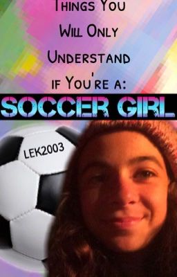 Things You Will Only Understand if You're a: Soccer Girl 