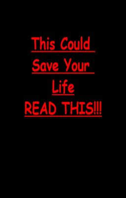 This Could Save Your Life READ THIS!!!