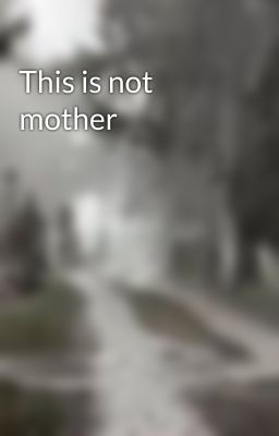 This is not mother