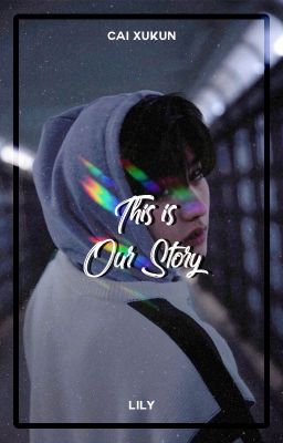 This is Our Story  ― Cai Xukun