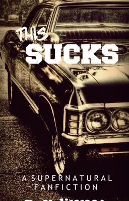 This Sucks || A Supernatural Fanfiction