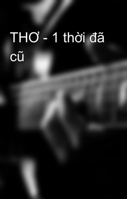 THƠ - 1 thời đã cũ