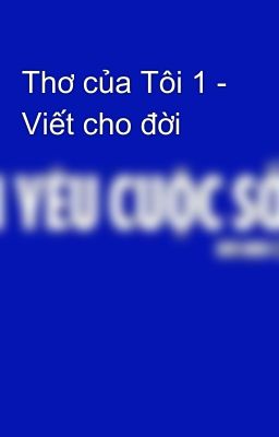 Thơ của Tôi 1 - Viết cho đời