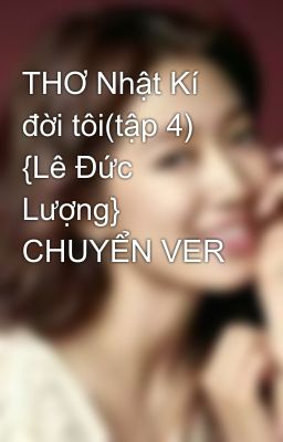 THƠ Nhật Kí đời tôi(tập 4) {Lê Đức Lượng} CHUYỂN VER