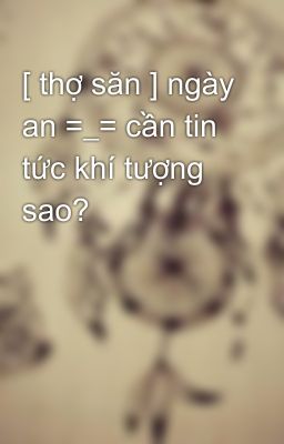 [ thợ săn ] ngày an =_= cần tin tức khí tượng sao?