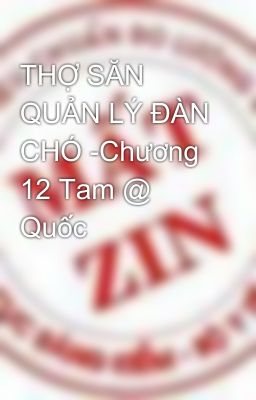 THỢ SĂN QUẢN LÝ ĐÀN CHÓ -Chương 12 Tam @ Quốc