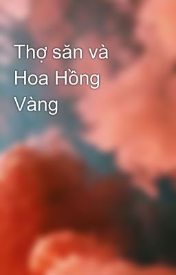 Thợ săn và Hoa Hồng Vàng