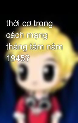 thời cơ trong cách mạng tháng tám năm 1945?