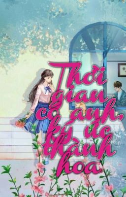 THỜI GIAN CÓ ANH, KÝ ỨC THÀNH HOA [FULL]