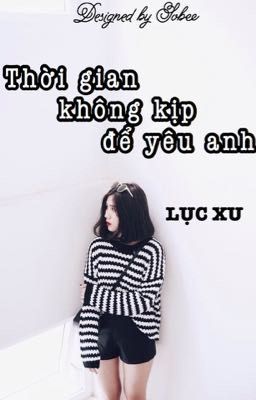 Thời Gian Không Kịp Để Yêu Anh - Lục Xu