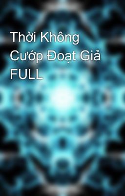 Thời Không Cướp Đoạt Giả FULL