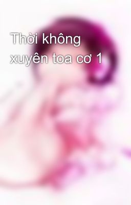 Thời không xuyên toa cơ 1